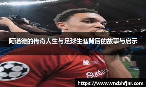 阿诺德的传奇人生与足球生涯背后的故事与启示