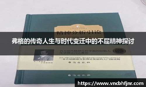 弗格的传奇人生与时代变迁中的不屈精神探讨